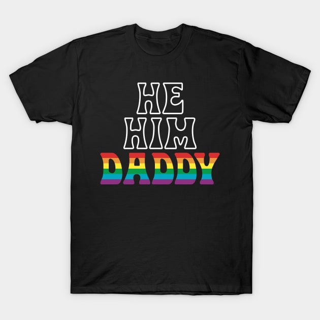 He Him Daddy LGBT Rainbow Fathers Gift T-Shirt by Thomas Mitchell Coney